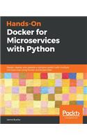 Hands-On Docker for Microservices with Python: Design, deploy, and operate a complex system with multiple microservices using Docker and Kubernetes