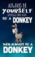 Always Be Yourself Unless You Can Be a Donkey Then Always Be a Donkey: Composition Notebook Journal