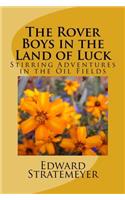 The Rover Boys in the Land of Luck: Stirring Adventures in the Oil Fields: Volume 25 (Rover Boys for Young Americans)