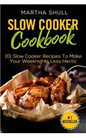 Slow Cooker Cookbook: 101 Slow Cooker Recipes To Make Your Weeknights Less Hectic (Slow Cooker, Crock Pot, Slow Cooker Cookbook, Fix-and-Forget, Crock Pot Recipes, Slow C