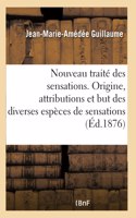 Nouveau Traité Des Sensations. Origine, Attributions Et But Des Diverses Espèces de Sensations