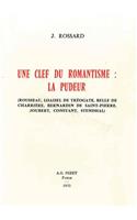 Une Cle Du Romantisme: La Pudeur: Rousseau, Loaisel de Treogate, Belle de Charriere, Bernardin de Saint-Pierre, Joubert, Constant, Stendhal