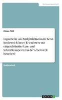 Legasthenie und Analphabetismus im Beruf. Inwieweit können Erwachsene mit eingeschränkter Lese- und Schreibkompetenz in der Arbeitswelt bestehen?