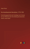 Amerikanische Revolution, 1775-1783: Entwicklungsgeschichte der Grundlagen zum Freistaat wie zum Weltreich unter Hervorhebung des deutschen Anteils, zweiter Band