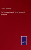 Ten Thousand Miles of Travel, Sport, and Adventure