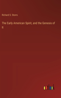 Early American Spirit, and the Genesis of It