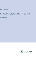 Wood King; Or, Daniel Boone's last Trail