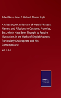 Glossary; Or, Collection of Words, Phrases, Names, and Allusions to Customs, Proverbs, Etc., which Have Been Thought to Require Illustration, in the Works of English Authors, Particularly Shakespeare and His Contemporarie