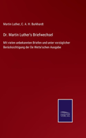 Dr. Martin Luther's Briefwechsel: Mit vielen unbekannten Briefen und unter vorzüglicher Berücksichtigung der De Wette'schen Ausgabe