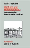 Weltbank Und Währungsfonds -- Gestalter Der Bretton-Woods-Ära