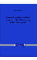 Automatic Modeling and Fault Diagnosis of Timed Concurrent Discrete Event Systems: Automatische Modellierung Und Fehlerdiagnose Zeitlicher Nebenl?Ufiger Ereignisdiskreter Systeme
