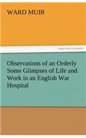 Observations of an Orderly Some Glimpses of Life and Work in an English War Hospital