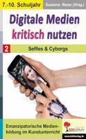 Digitale Medien kritisch nutzen / Band 2: Selfies & Cyborgs: Emanzipatorische Medienbildung im Kunstunterricht