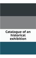 Catalogue of an Historical Exhibition