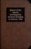 Report of the special investigation on horse breeding in Ontario, 1906