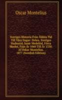 Sveriges Historia Fran Aldsta Tid Till Vara Dagar: Delen. Sveriges Hadnatid, Samt Medeltid, Forra Skedet, Fran Ar 1060 Till Ar 1350. Af Oskar Montelius. 1877 (Swedish Edition)