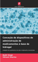 Conceção de dispositivos de administração de medicamentos à base de hidrogel