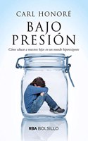 Bajo presion / Under Pressure: Como Educar a Nuestros Hijos En Un Mundo Hiperexigente
