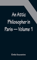 Attic Philosopher in Paris - Volume 1