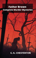 Father Brown Complete Murder Mysteries: The Innocence of Father Brown, The Wisdom of Father Brown, The Donnington Affair...