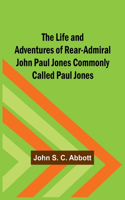 Life and Adventures of Rear-Admiral John Paul Jones Commonly Called Paul Jones