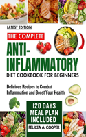 The Complete Anti-Inflammatory Diet Cookbook for Beginners: Delicious Recipes to Combat Inflammation and Boost Your Health