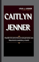 Caitlyn Jenner: El poder de convertirse en una persona: una historia de transición y triunfo