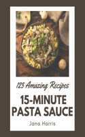 123 Amazing 15-Minute Pasta Sauce Recipes: A 15-Minute Pasta Sauce Cookbook for Effortless Meals