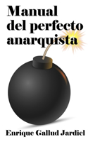 Manual del perfecto anarquista: Arte y ciencia de llevar la contraria