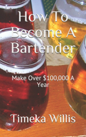 How To Become A Bartender: Make Over $100,000 A Year