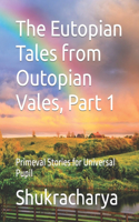 Eutopian Tales from Outopian Vales, Part 1