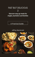 Fast but delicious 2: Discover easy-go meals for singles, bachelors and families (A practical guide)(2 Easy Foods Cookbook)