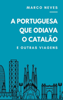 A Portuguesa que Odiava o Catalão: e outras viagens