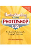 Understanding Adobe Photoshop Cs5: The Essential Techniques for Imaging Professionals