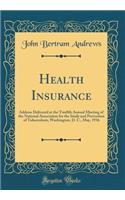 Health Insurance: Address Delivered at the Twelfth Annual Meeting of the National Association for the Study and Prevention of Tuberculosis, Washington, D. C., May, 1916 (Classic Reprint)