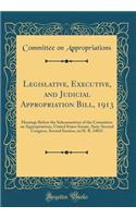 Legislative, Executive, and Judicial Appropriation Bill, 1913: Hearings Before the Subcommittee of the Committee on Appropriations, United States Senate, Sixty-Second Congress, Second Session, on H. R. 24023 (Classic Reprint)