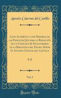 Lista Alfabï¿½tica Y Por Materias de Las Papeletas Que Para La Redacciï¿½n de Un Catï¿½logo Se Encontraron En La Biblioteca del Excmo. Seï¿½or D. Antonio Cï¿½novas del Castillo, Vol. 3: P-Z (Classic Reprint): P-Z (Classic Reprint)