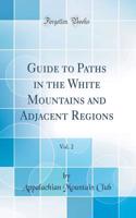 Guide to Paths in the White Mountains and Adjacent Regions, Vol. 2 (Classic Reprint)