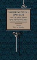 North Pennsylvania Minstrelsy: As Sung in the Backwood Settlements, Hunting Cabins and Lumber Camps in Northern Pennsylvania, 1840-1910
