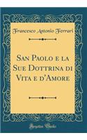 San Paolo E La Sue Dottrina Di Vita E d'Amore (Classic Reprint)