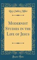 Modernist Studies in the Life of Jesus (Classic Reprint)