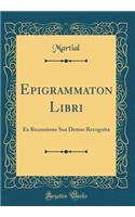 Epigrammaton Libri: Ex Recensione Sua Denuo Recognita (Classic Reprint)