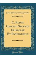 C. Plinii Caecilii Secundi Epistolae Et Panegyricus (Classic Reprint)