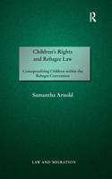 Children's Rights and Refugee Law: Conceptualising Children within the Refugee Convention(Law and Migration)