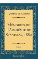 MÃ©moires de l'AcadÃ©mie de Stanislas, 1882, Vol. 15 (Classic Reprint)