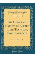 The Homes and Haunts of Alfred Lord Tennyson, Poet Laureate (Classic Reprint)