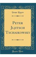 Peter Jljitsch Tschaikowsky (Classic Reprint)