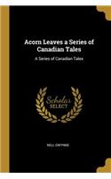 Acorn Leaves a Series of Canadian Tales