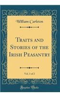 Traits and Stories of the Irish Peasantry, Vol. 1 of 2 (Classic Reprint)