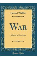 War: A Poem, in Three Parts (Classic Reprint)